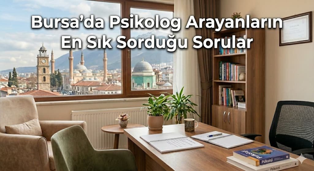 Bursa’da Psikolog Arayanların En Sık Sorduğu Sorular Bursa’da Psikolog Arayanların En Sık Sorduğu Sorular